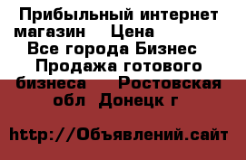 Прибыльный интернет магазин! › Цена ­ 15 000 - Все города Бизнес » Продажа готового бизнеса   . Ростовская обл.,Донецк г.